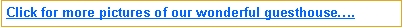 Text Box: Click for more pictures of our wonderful guesthouse�.